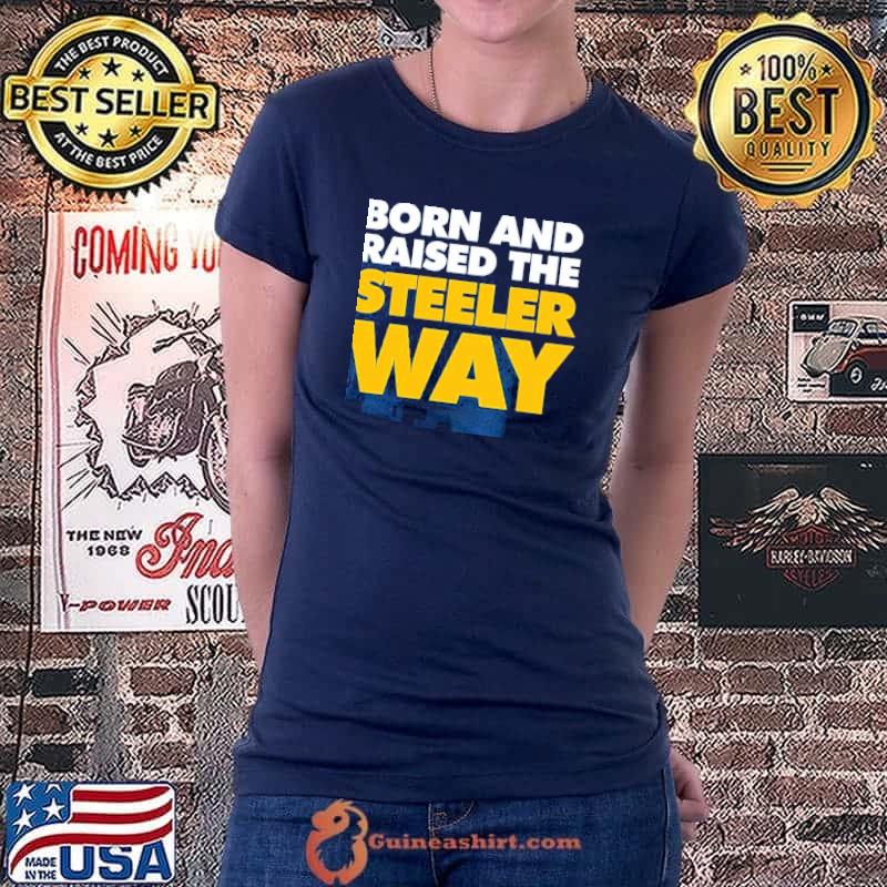 Born And Raised The Steeler Way Pittsburgh Steelers Unisex T-Shirt Ladiestee