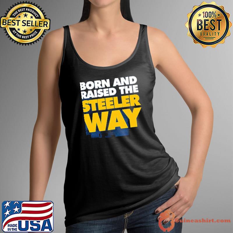 Born And Raised The Steeler Way Pittsburgh Steelers Unisex T-Shirt -  Guineashirt Premium ™ LLC