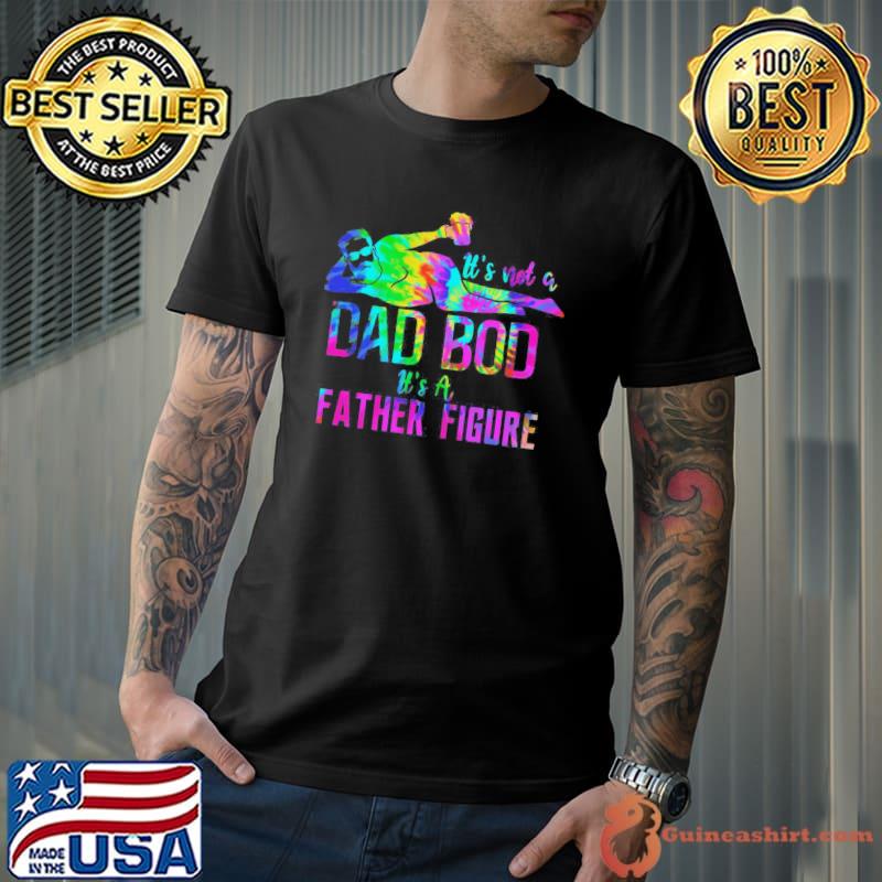 Funny tie dye style it's not a dad bod its a father figure happy father's day shirt
