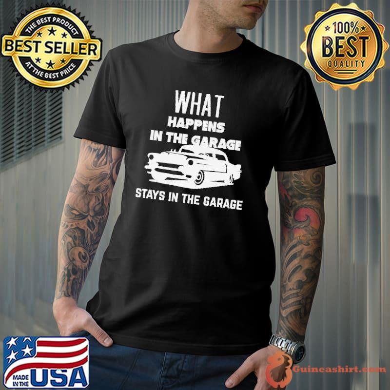 Garage car mechanic what happens in the garage stays in the garage shirt