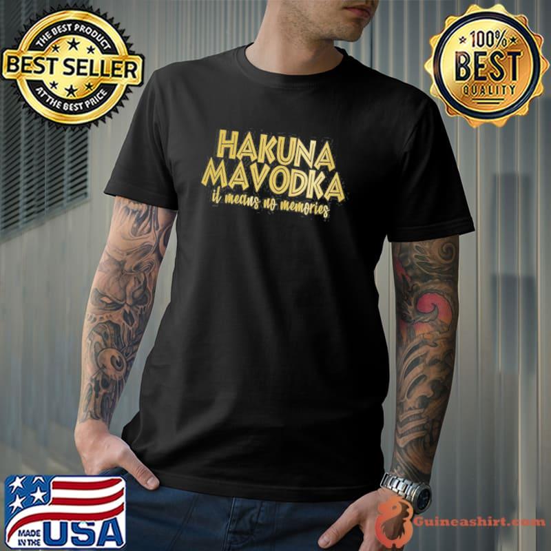 Hakuna mavodka it means no memories shirt