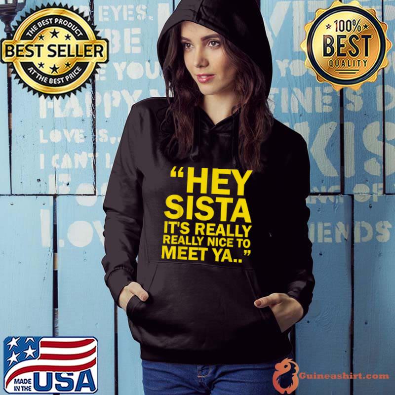 Hey Sista It's Really Really Nice To Meet Ya T-Shirt