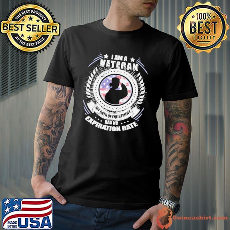 I Am A Veteran My Oath Of Enlistment Has No Expiration Date Shirt