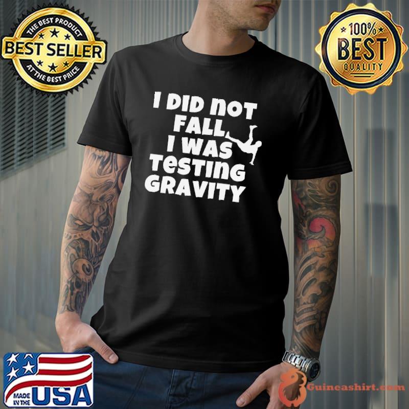 I did not fall I was testing gravity shirt