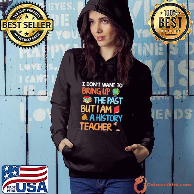I don't want to bring up the past but I am a history teacher s Hoodie