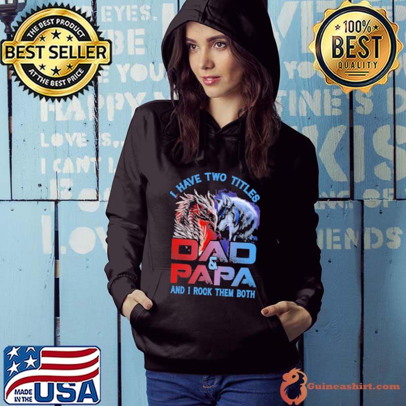 I Have Two Titles Dad And Papa And I Rock Them Both Dragon And Wolf Shirt