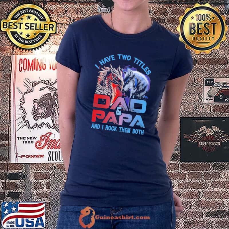 I Have Two Titles Dad And Papa And I Rock Them Both Dragon And Wolf Shirt Ladiestee