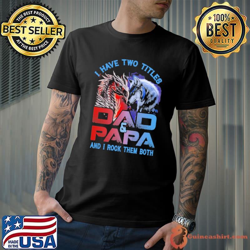 I Have Two Titles Dad And Papa And I Rock Them Both Dragon And Wolf Shirt Unisex