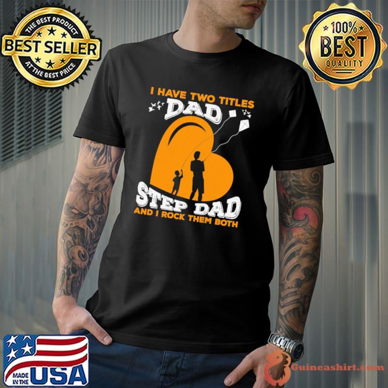 I have two titles dad step dad and I rok them both happy father's day shirt