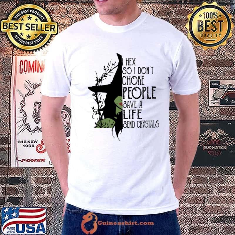 I hex so I don't choke people save a life send crystals witch shirt