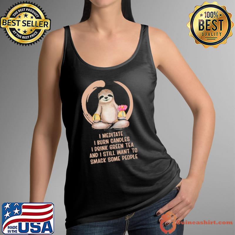 I meditate burn candles drink green tea smack some people sloth Tank Top