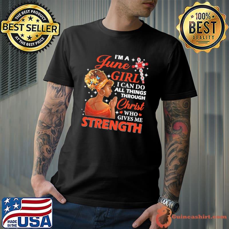 I'm a june girl all thing through christ who gives me strength shirt