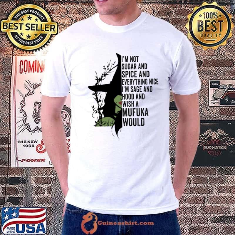 I'm not sugar and spice I'm sage and wish a mufuka would witch shirt