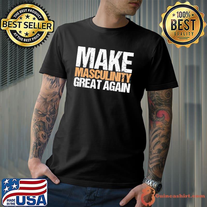 Make masculinity great again dad brother uncle shirt