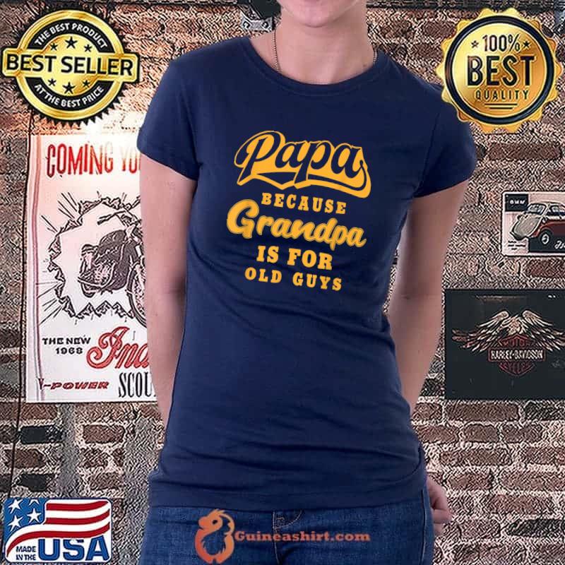 Mens Papa Because Grandpa Is For Old Guys Funny Grandfather T-Shirt Ladiestee