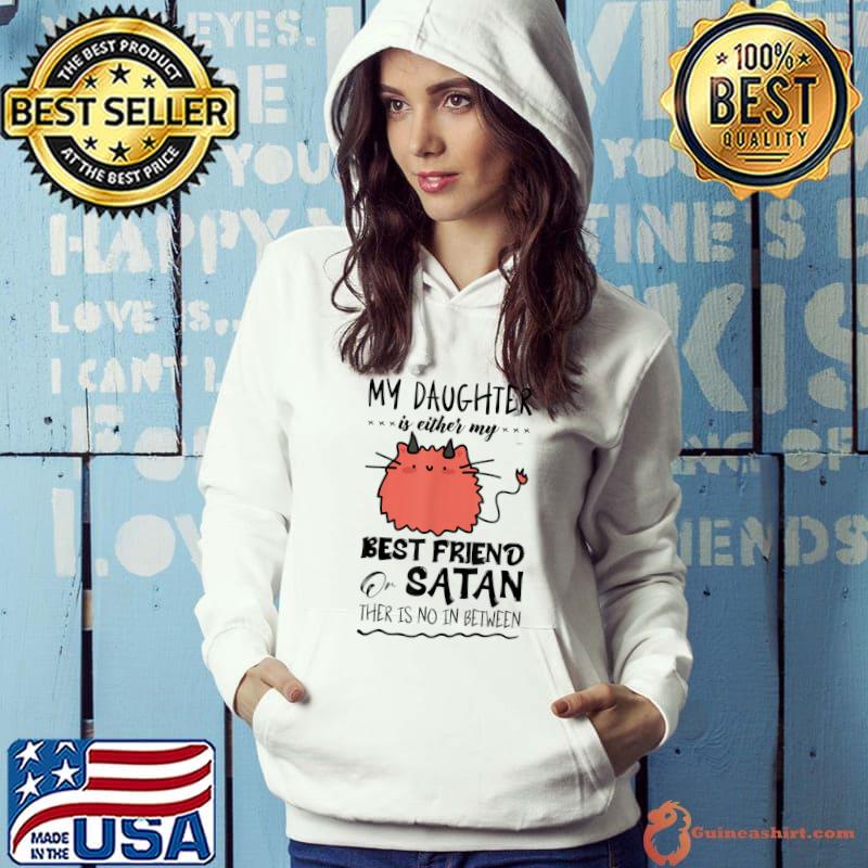 My Daughter Is Either My Best Friend Or Satan Humor Saying T-Shirt Hoodie