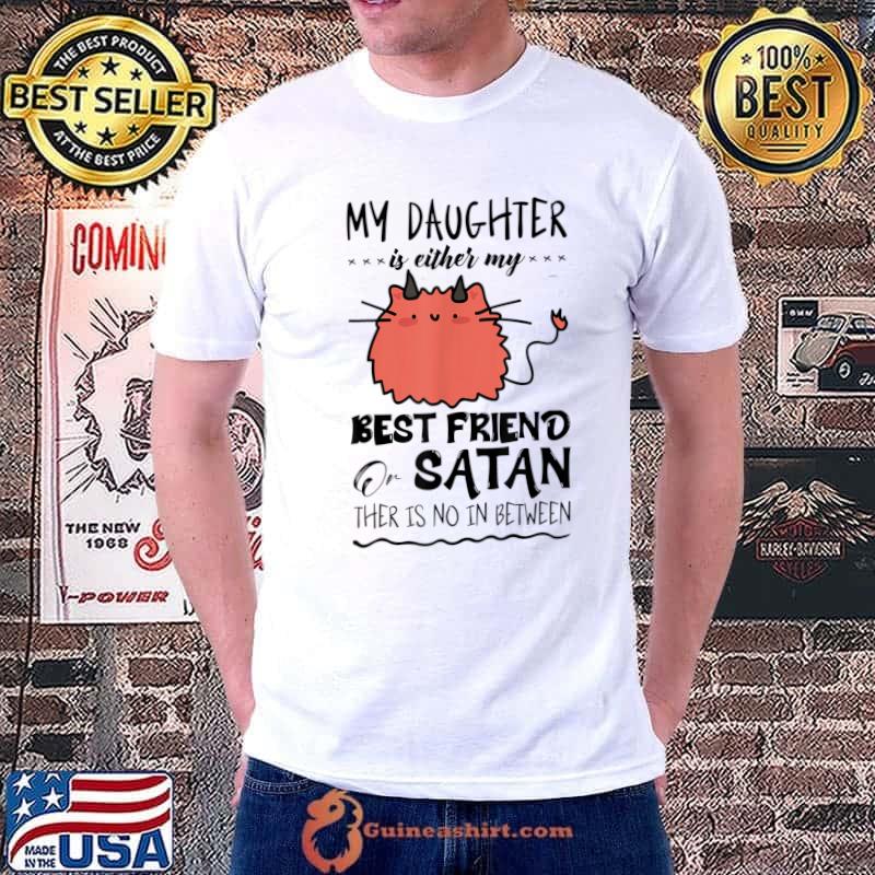 My Daughter Is Either My Best Friend Or Satan Humor Saying T-Shirt Unisex