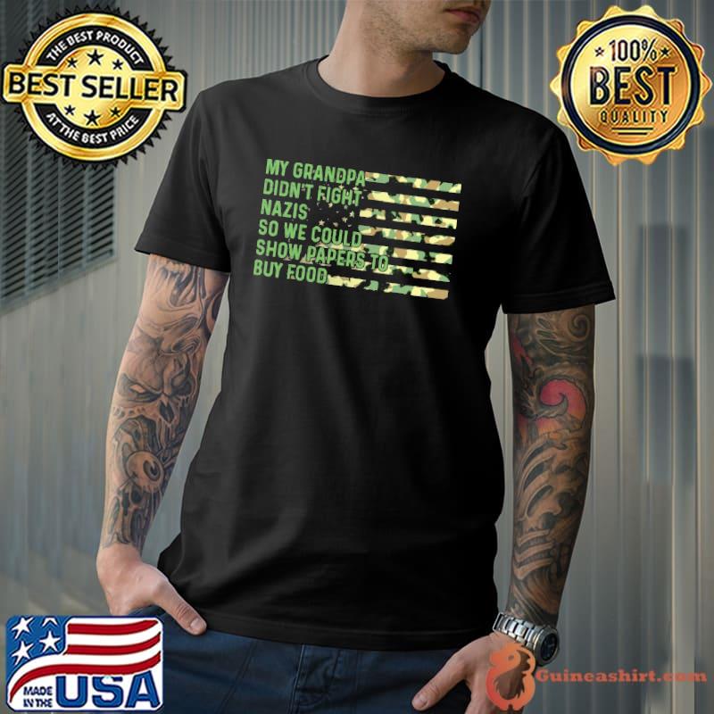 My grandpa didn't fight nazis so we could show papers shirt