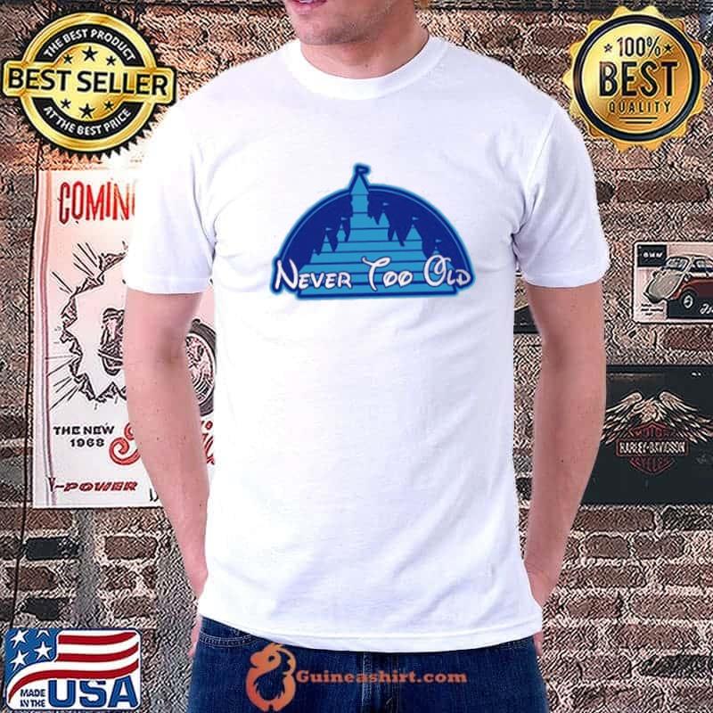 Never too old for magic disneyland shirt