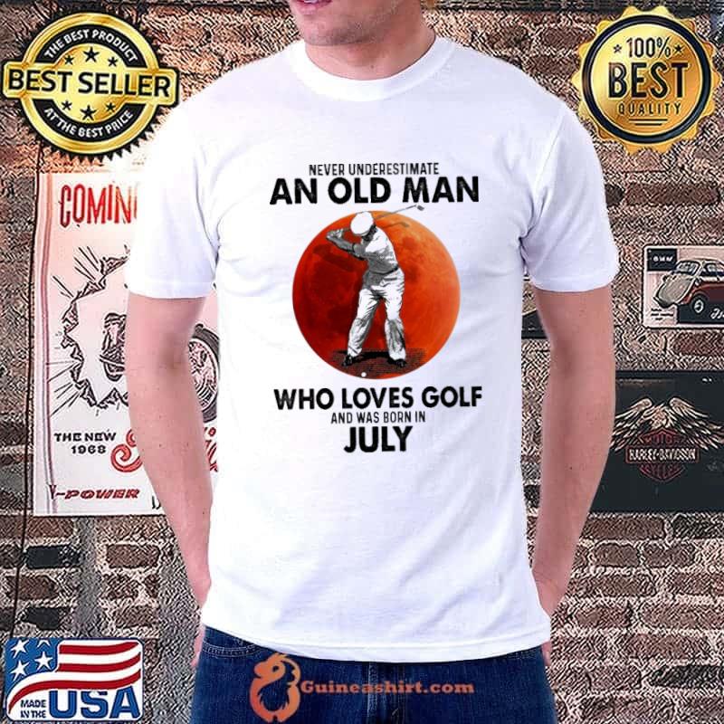 Never underestimate an old man who loves Golf was born in july shirt