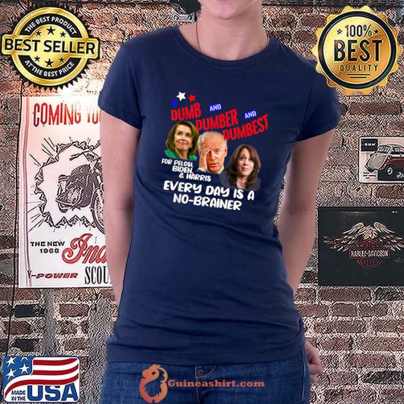 Pelosi, Biden, Harris, Are Dumb & Dumber & Dumbest Funny T-Shirt Ladiestee