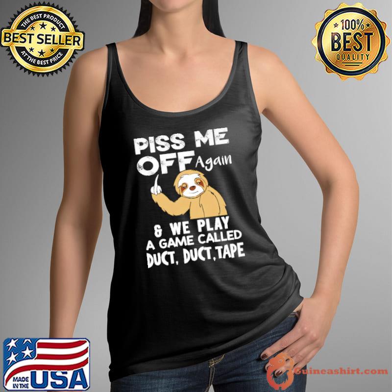 Piss Me Of Again And We Play A Game Called Duct Sloth Shirt Tank Top