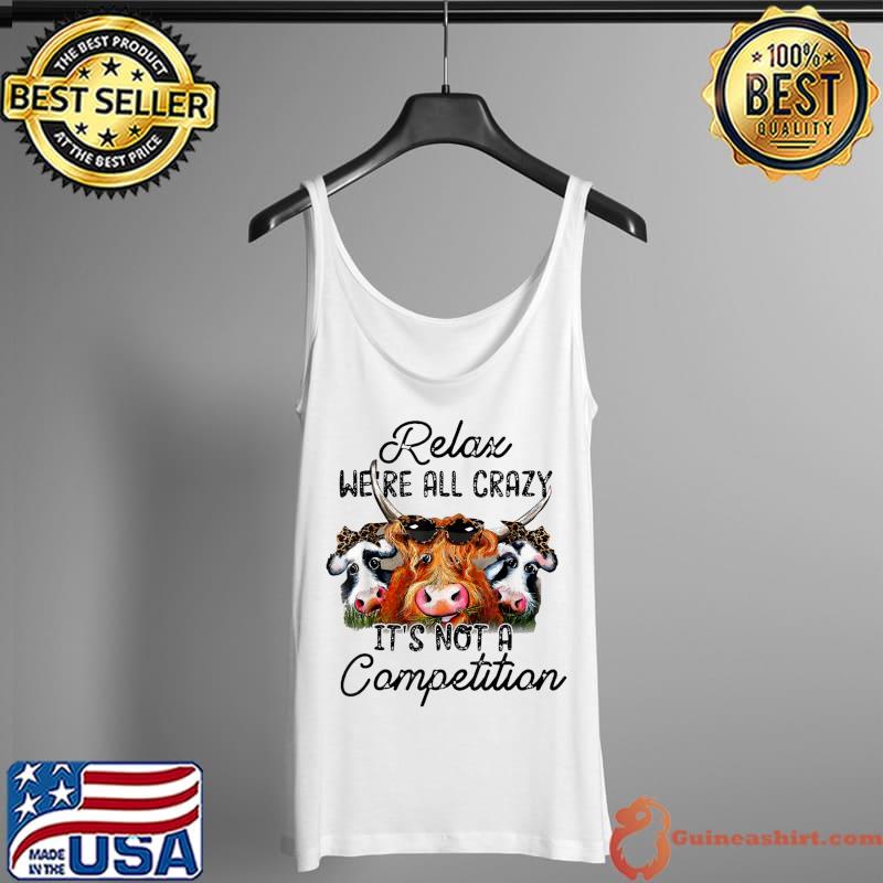 Relax We're All Crazy It's Not A Competition Funny Cow Farm T-Shirt Tank Top