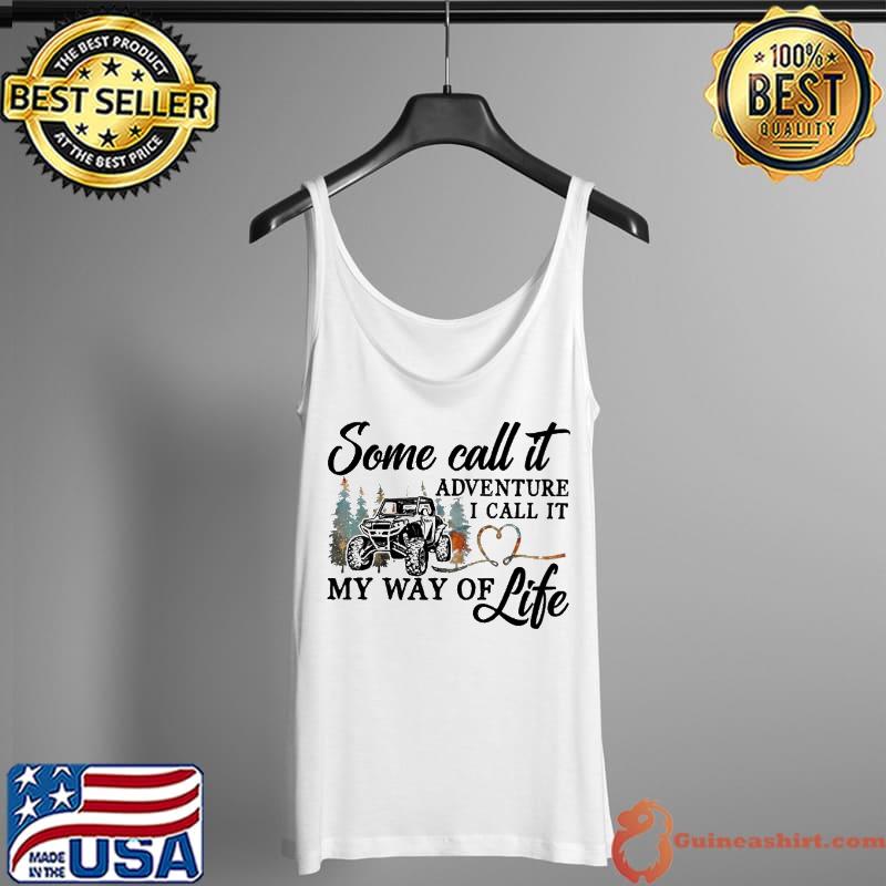 Some Call It Adventure I Call It My Way Of Life Shirt Tank Top