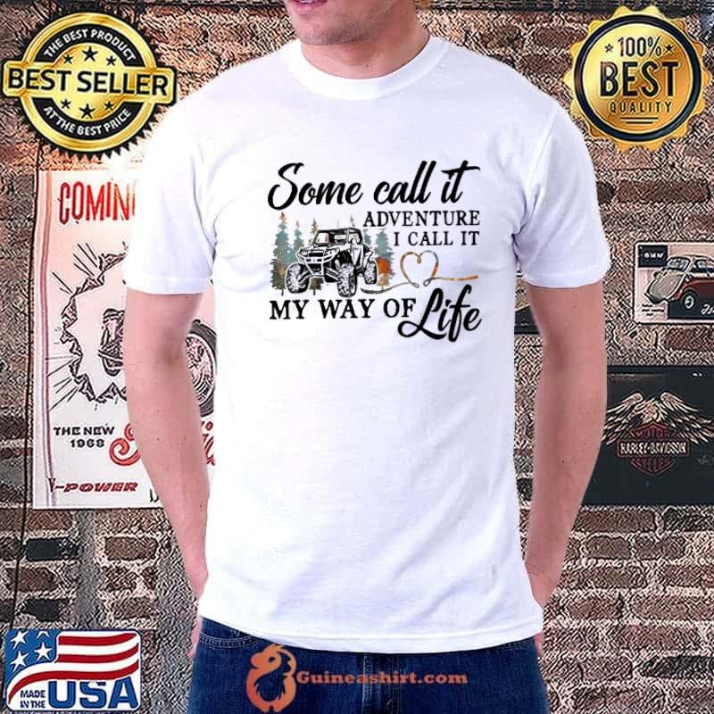 Some Call It Adventure I Call It My Way Of Life Shirt