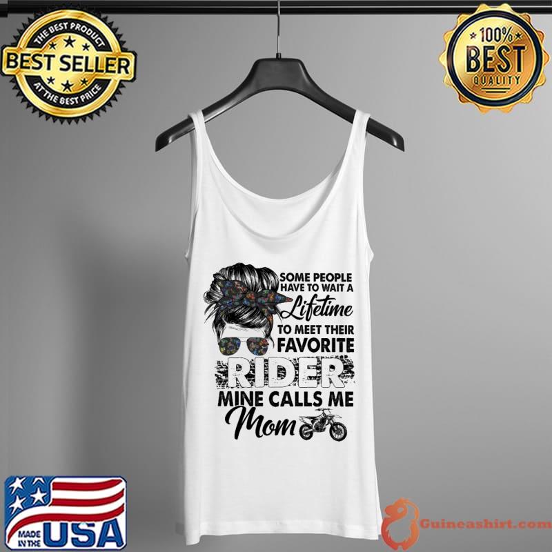 Some People Wait A Lifetime Favorite Rider Mine Calls Me Mom Dirt Bike Shirt Tank Top