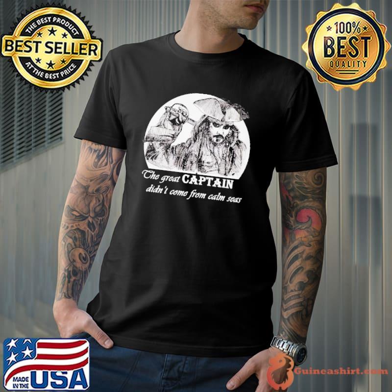 The Great captain didn't come from calm seas Jack Sparrow shirt