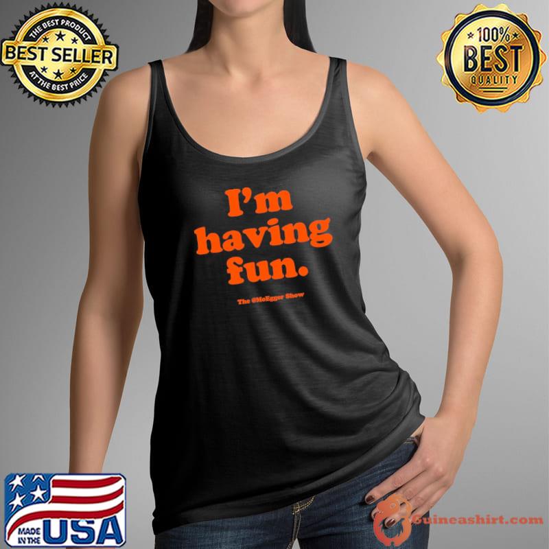 The MoEgger Show I'm Having Fun Shirt Tank Top