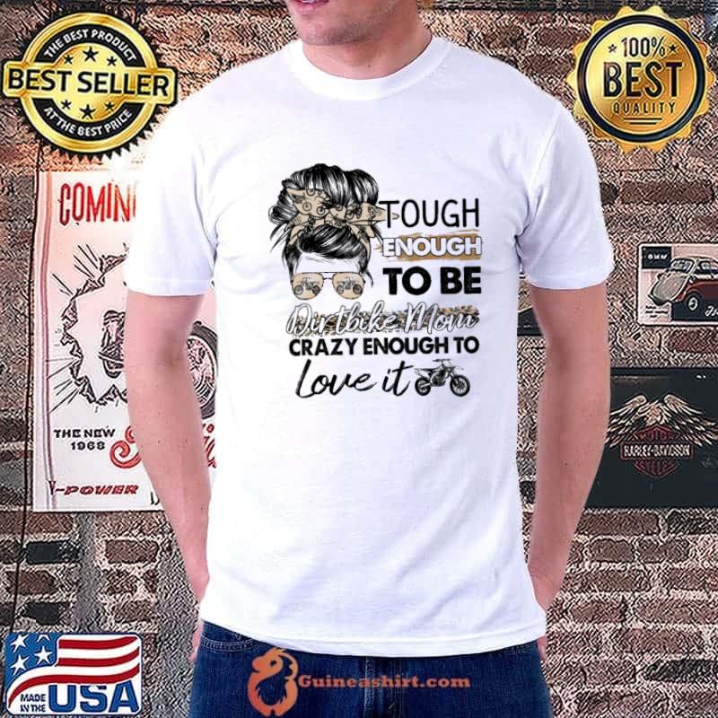 Tough Enough To Be Dirtbike Mom Crazy Enough To Love It Shirt
