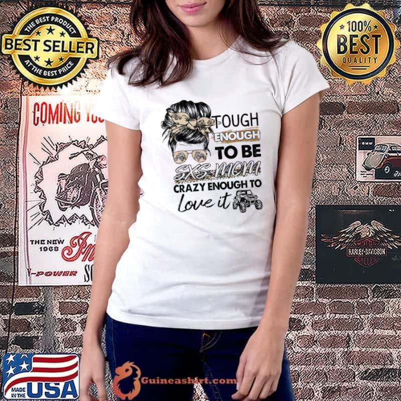 Tough Enough To BE SXS Mom Crazy Enough To Love It SXS UTV Shirt Ladiestee