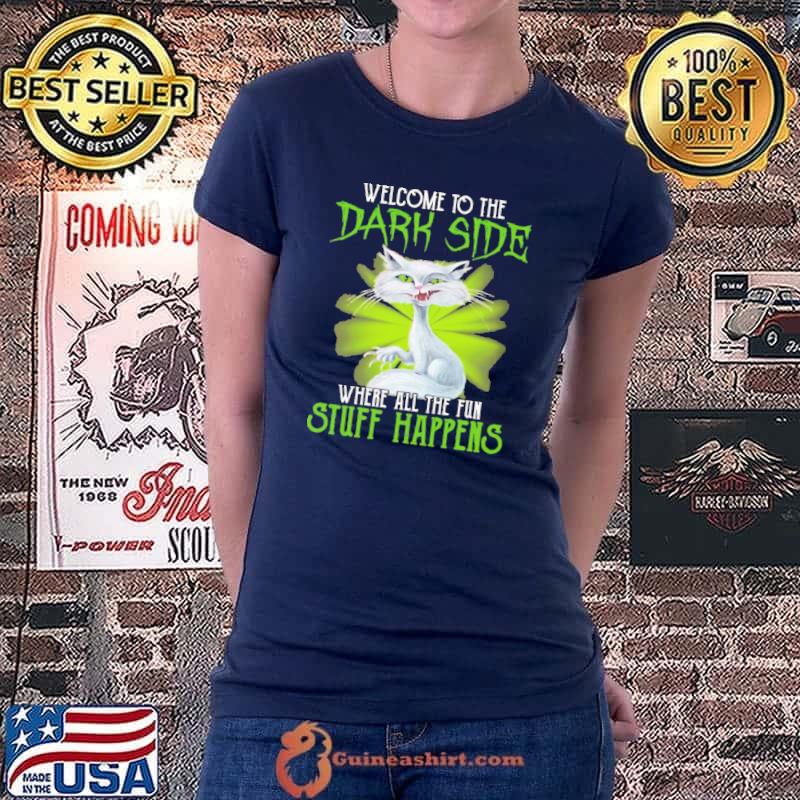 Welcome To The Dark Side Where All The Fun Stuff Happens Cat Shirt Ladiestee