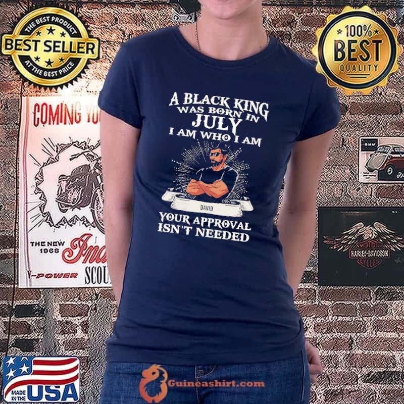 A Black King Was Born In July Your Approval Isn't Needed Shirt Ladiestee