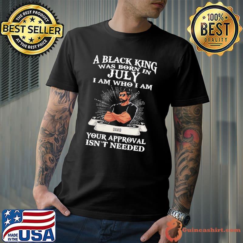 A Black King Was Born In July Your Approval Isn't Needed Shirt Unisex