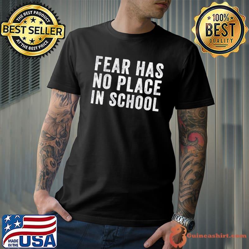 AntI gun fear has no place in school end gun violence shirt