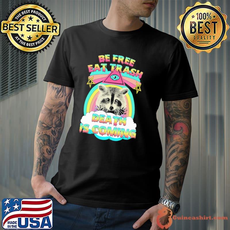 Be Free Eat Trash Death Is Coming Shirt