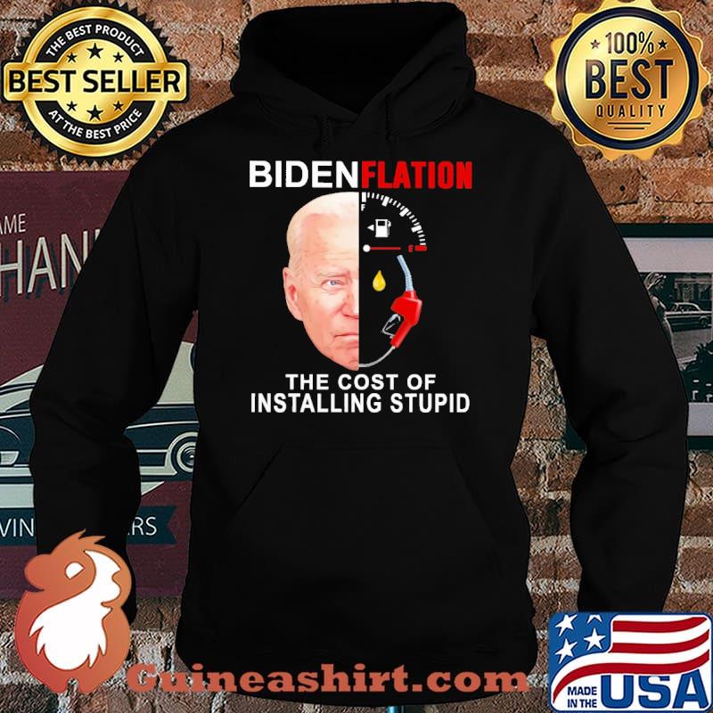 Biden Flation The Cost Of Installing stupid Shirt Hoodie
