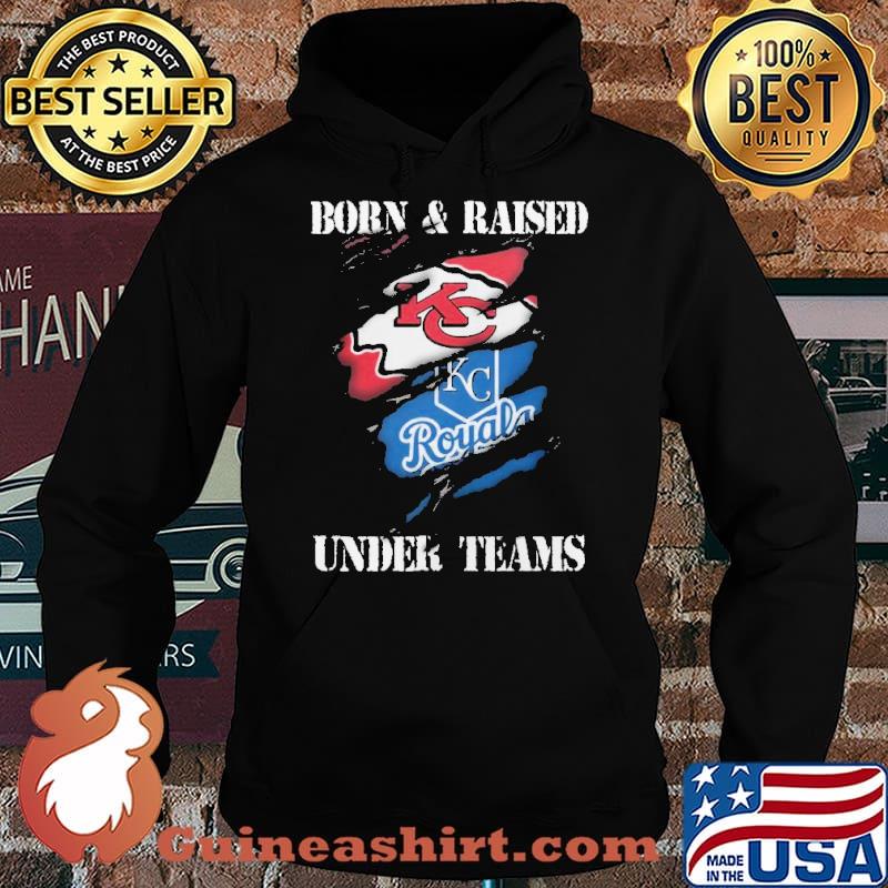 Born & Raised Under Teams Kansas City Chiefs Royals Shirt, hoodie