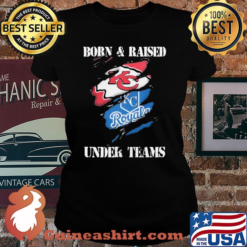 Born and raised under teams Kansas city Chiefs royals shirt