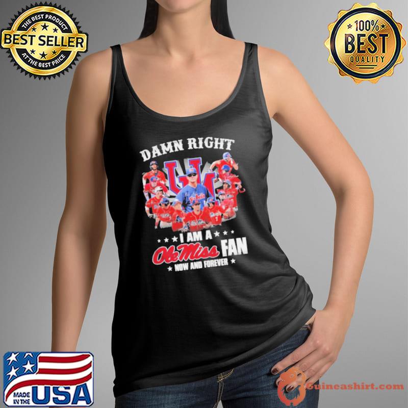 Damn right I am a ole miss rebels fan now and forever signatures s Tank Top