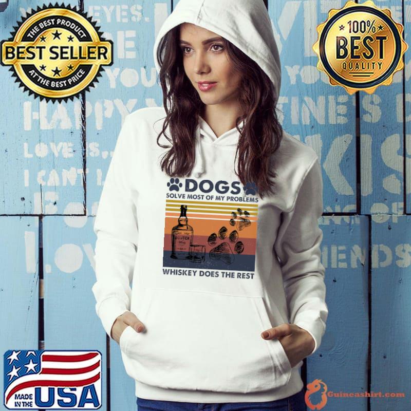 Dogs Solve Most Of My Problems Whiskey Does The Rest Vintage Shirt Hoodie