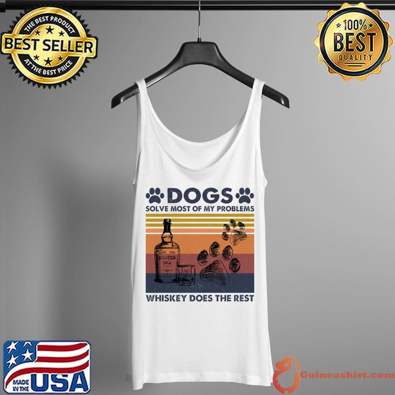 Dogs Solve Most Of My Problems Whiskey Does The Rest Vintage Shirt Tank Top