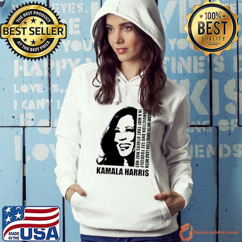 Dream With Ambition Lead With Conviction Kamala Harris Shirt Hoodie
