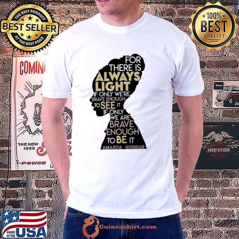 For There Is Always Light Brave Enough To See It Shirt