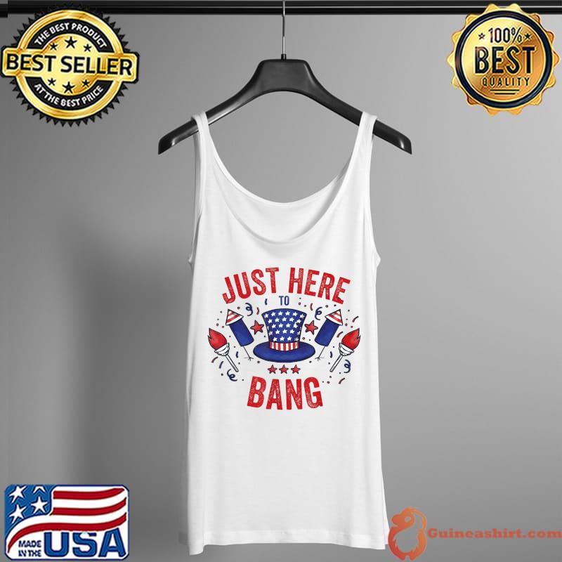 Funny Just Here To Bang 4th Of July Men Women T-Shirt Tank Top