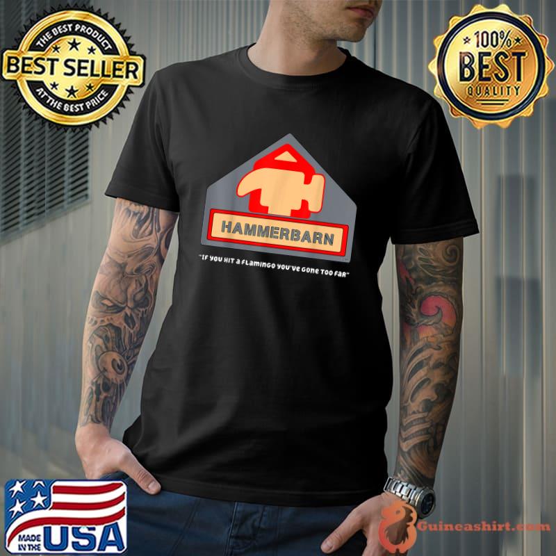 Hammerbarn if you hit a flamingo youve gone too far T-Shirt