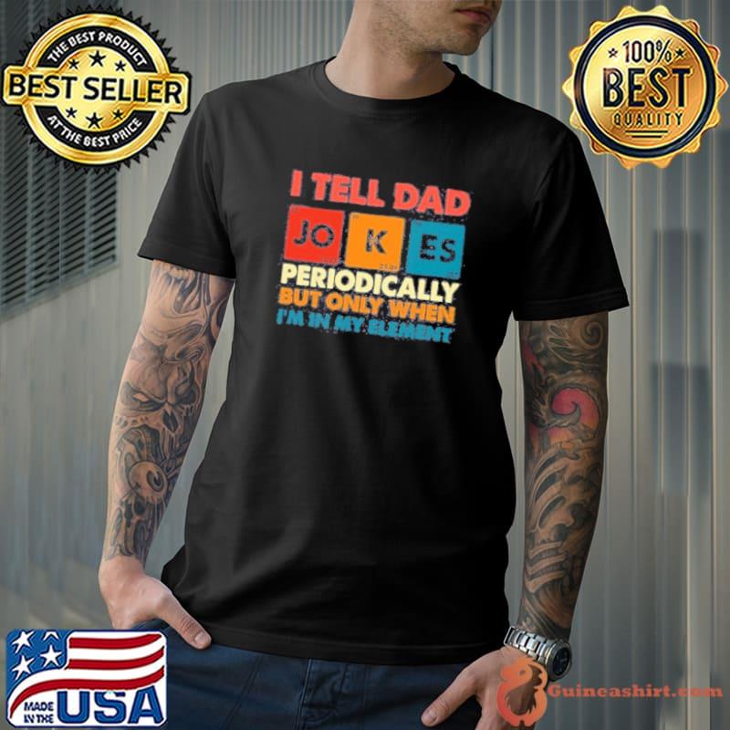 Happy father's day I tell dad jokes periodically fathers day shirt